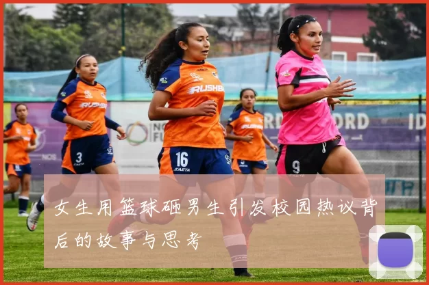 女生用篮球砸男生引发校园热议背后的故事与思考